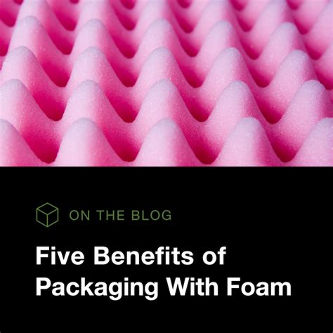 Five Benefits Of Packaging With Foam Western Industries Corporation