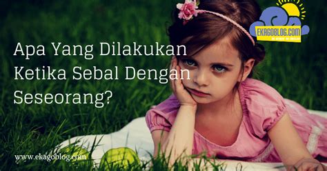 Apa Yang Dilakukan Ketika Sebal Dengan Seseorang? | Eka Go Blog ...