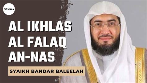 Surah Al Ikhlas Al Falaq An Nas Sheikh Bandar Baleelah 1 Jam Full