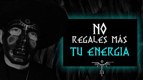 No Regales Mas Tu Energ A Youtube