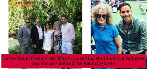 Carter Reum Parents Net Worth Unveiling The Financial Pedigree And