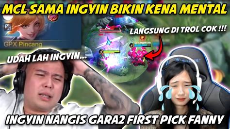 FIRST PICK FANNY YANG LAGI META MALAH DI TROL INGYIN DI MCL YouTube