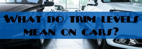 What Do Trim Levels Mean On Cars Compare Trims And Feature Packages