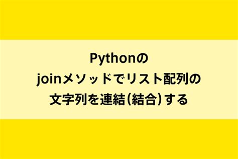 Pythonのjoinメソッドでリスト配列の文字列を連結（結合）する｜dot Blog