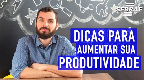 Como Aumentar A Minha Produtividade Aprenda Com O Sebrae Youtube