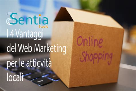 I 4 vantaggi del web marketing per le attività locali Sentia Studio