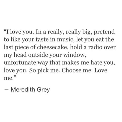 So Pick Me Choose Me Love Me Grey Quotes Grey Anatomy Quotes Meredith Grey Quotes