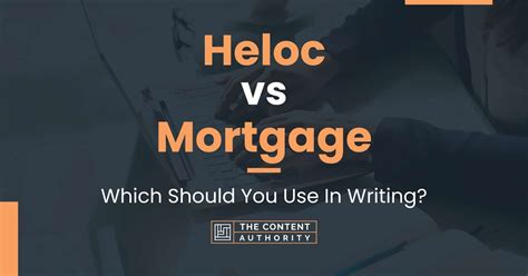 Heloc vs Mortgage: Which Should You Use In Writing?