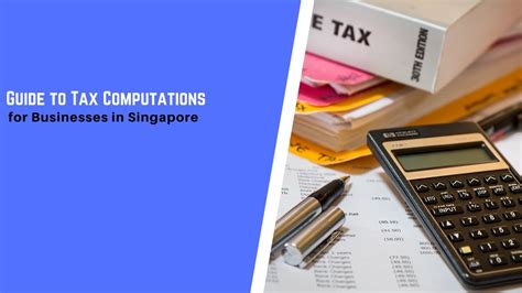 Guide To Tax Computations For Businesses In Singapore