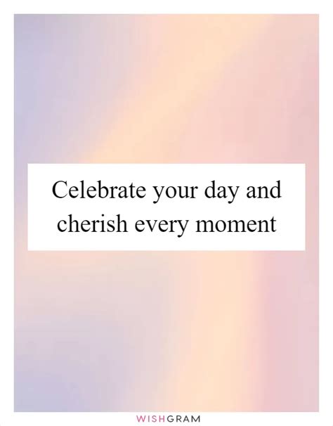 Celebrate Your Day And Cherish Every Moment | Messages, Wishes ...