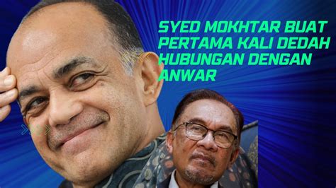 SYED MOKHTAR BUAT PERTAMA KALI DEDAH HUBUNGAN DENGAN ANWAR YouTube