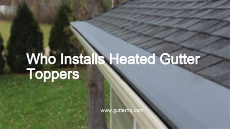 Who Installs Heated Gutter Toppers Gutter Hq