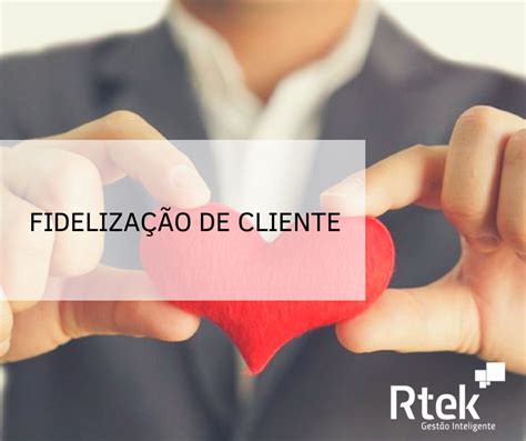 Fidelização de Cliente 5 Dicas Rtek Gestão Inteligente