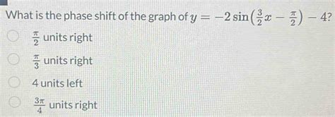 Solved: What is the phase shift of the graph of y=-2sin ( 3/2 x- π /2 ...