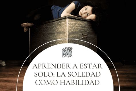 Aprender A Estar Solo La Soledad Como Habilidad