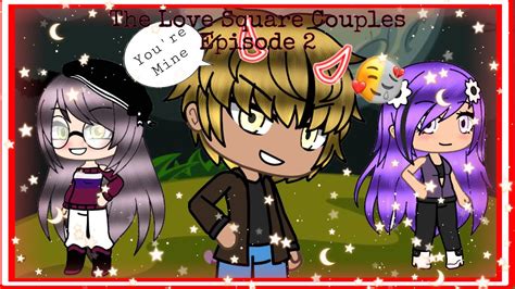 The Love Square Couples Episode 2 Gacha Life Youtube