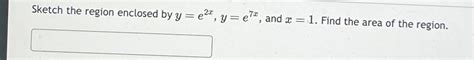 Solved Sketch The Region Enclosed By Y E2x Y E7x ﻿and X 1