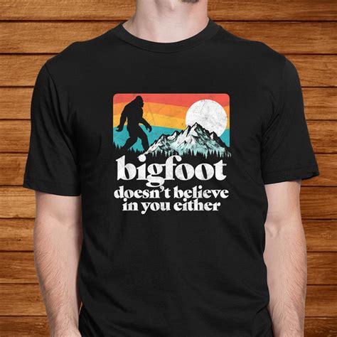 Bigfoot Doesnt Believe In You Either Funny Sasquatch Shirt Teeuni