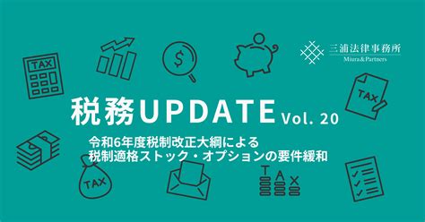 税務update Vol20「令和6年度税制改正大綱による税制適格ストック・オプションの要件緩和」 三浦法律事務所