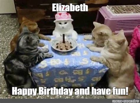 Meme Elizabeth Happy Birthday And Have Fun All Templates Meme