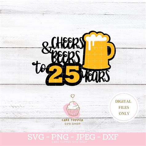 Cheers And Beers To 25 Years 25th Birthday SVG DXF PNG Cake Topper Svg