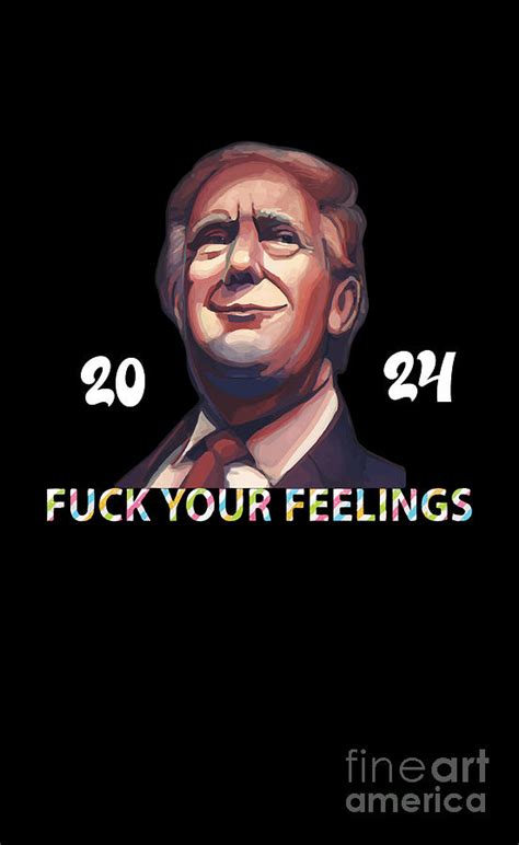 Trump 2024 Fuck Your Feelings Trump 2024 Shirt Fuck Your Feelings