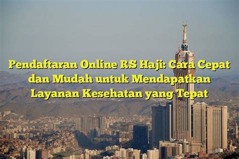 Pendaftaran Online RS Haji Cara Cepat Dan Mudah Untuk Mendapatkan