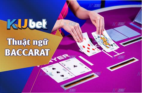 THUẬT NGỮ CƠ BẢN CẦN HIỂU KHI NHẬP CUỘC BACCARAT TẠI KUBET KUBET