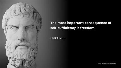 Epicurus Quote The Most Important Consequence Of Self Sufficiency Is