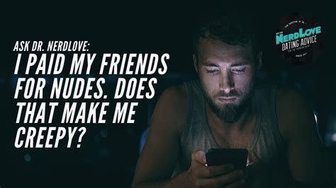 I Paid My Friends For Nude Photos Does That Make Me Creepy Paging