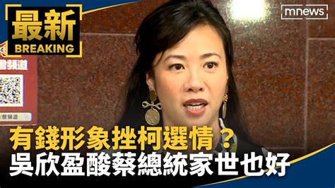 有錢形象挫柯選情？ 吳欣盈酸蔡總統家世也好｜ 鏡新聞 Youtube