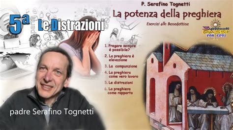 Padre Serafino Tognetti 5° Le Distrazioni La Potenza Della Preghiera 3 Piccoli Passi Con