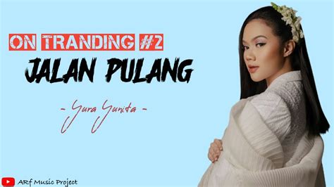 YURA YUNITA JALAN PULANG LIRIK YouTube