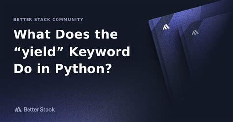 What Does The “yield” Keyword Do In Python Better Stack Community