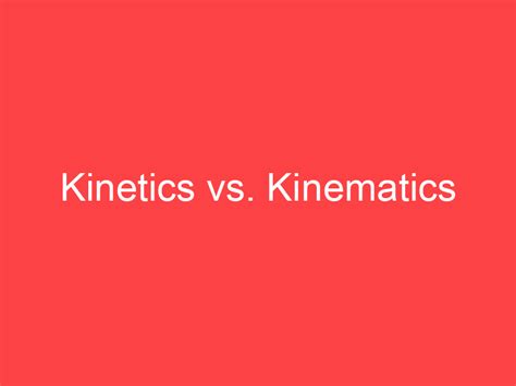 Kinetics Vs Kinematics What S The Difference Main Difference