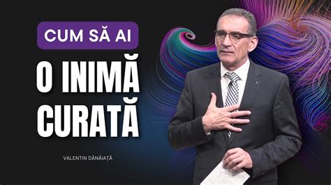 Valentin Dănăiață Cum să ai o inimă curată predici creștine YouTube