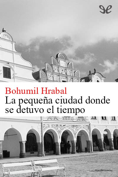 La pequeña ciudad donde se detuvo el tiempo de Bohumil Hrabal en PDF