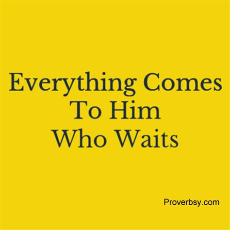 Everything Comes To Him Who Waits Proverbsy