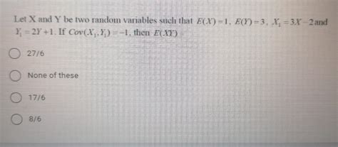 Solved Let X And Y Be Two Random Variables Such That E X 1 Chegg