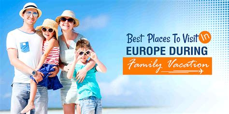 Discover The Best Places To Visit In Europe During Family Vacation