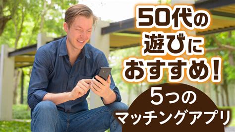 【中高年でも出会える！】50代の遊びにおすすめのマッチングアプリ5つをご紹介！ マッチングセオリー