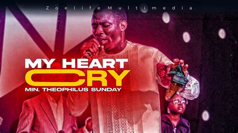 My Heart Cry Min Theophilus Sunday Youtube