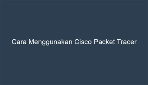 Cara Menggunakan Cisco Packet Tracer