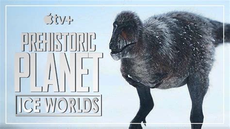 Ice Worlds Prehistoric Planet Apple Tv Dinosaur Documentary 2022