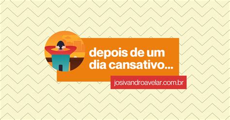 Depois De Um Dia Cansativo Josivandro Avelar