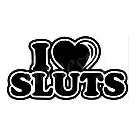 I Love Sluts Wall Glass Ddor Window Home Car Sticker Laptop Auto Truck