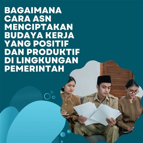 Bagaimana Cara Asn Menciptakan Budaya Kerja Yang Positif Dan Produktif