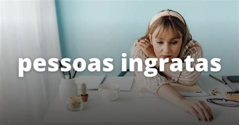 Pessoas Ingratas E Mal Agradecidas - 63 frases para pessoas ingratas e mal-agradecidas (e mostrar ...