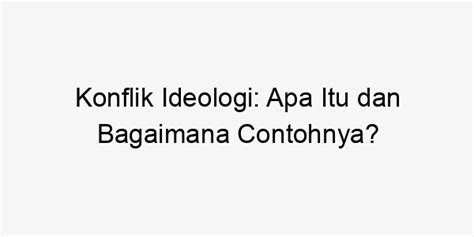 Konflik Ideologi Apa Itu Dan Bagaimana Contohnya Bogor News