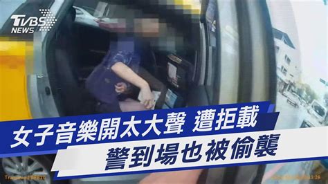 女子音樂開太大聲 遭拒載 警到場也被偷襲｜tvbs新聞tvbsnews01 Youtube